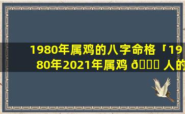 1980年属鸡的八字命格「1980年2021年属鸡 🐘 人的全年运势」